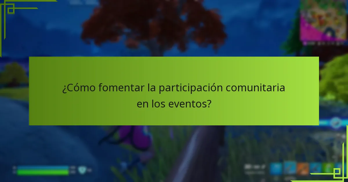 ¿Cómo fomentar la participación comunitaria en los eventos?