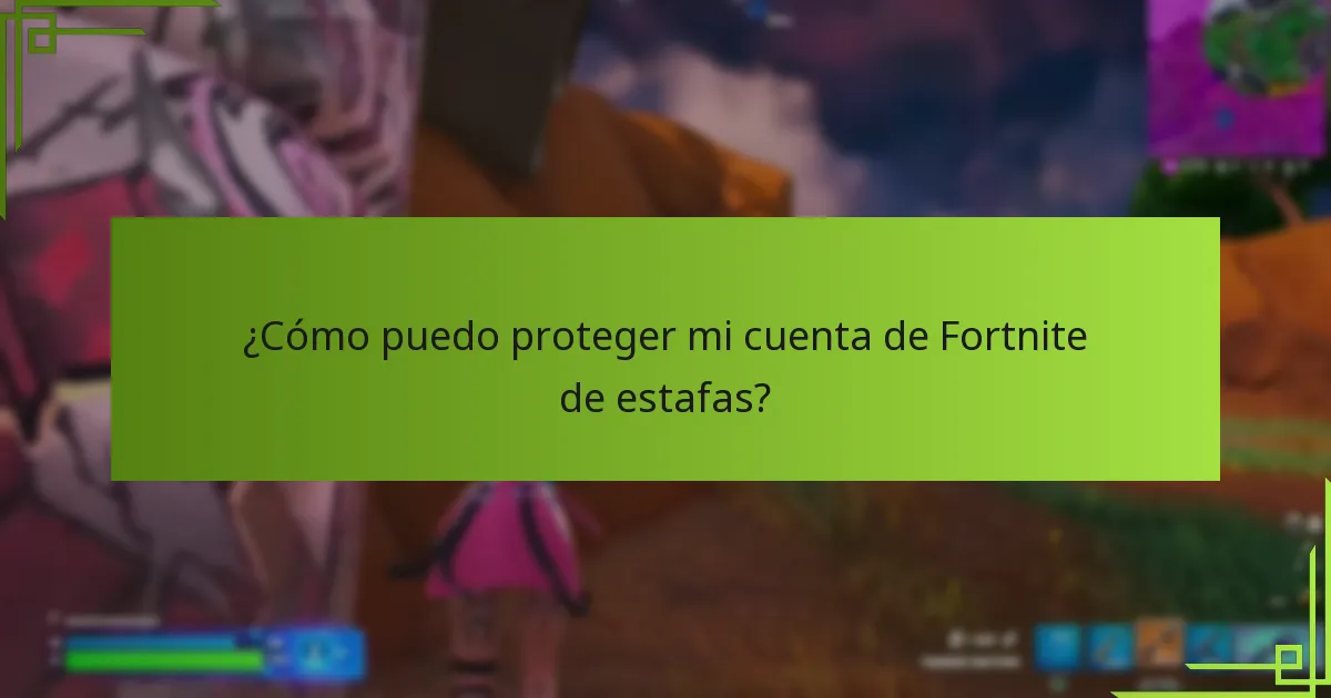 ¿Cómo puedo proteger mi cuenta de Fortnite de estafas?