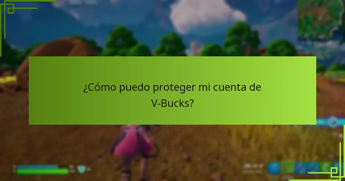¿Cómo puedo proteger mi cuenta de V-Bucks?