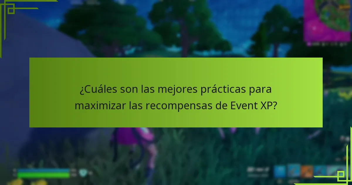 ¿Cuáles son las mejores prácticas para maximizar las recompensas de Event XP?