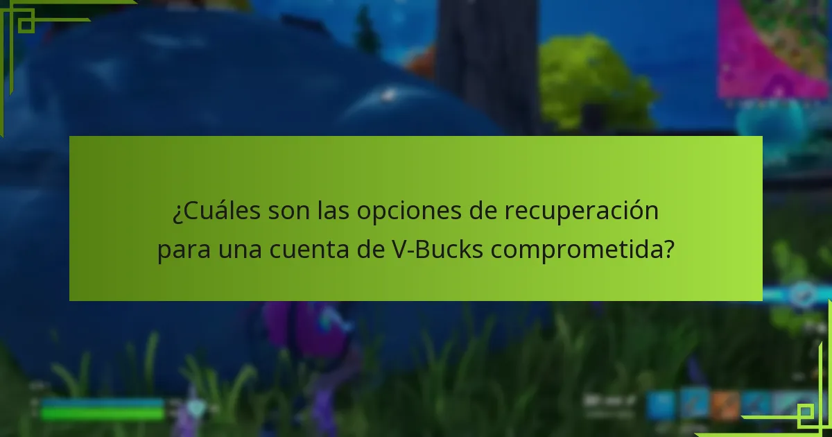 ¿Cuáles son las opciones de recuperación para una cuenta de V-Bucks comprometida?