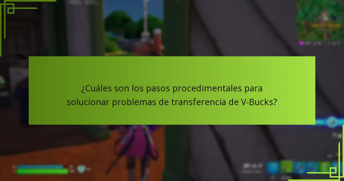¿Cuáles son los pasos procedimentales para solucionar problemas de transferencia de V-Bucks?