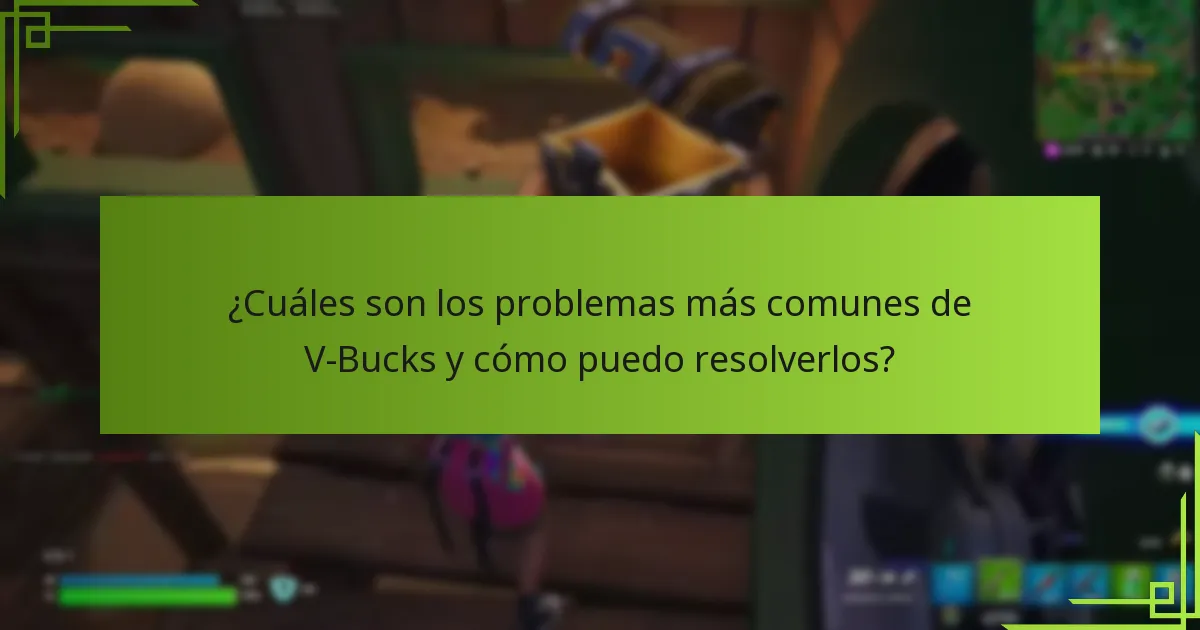¿Cuáles son los problemas más comunes de V-Bucks y cómo puedo resolverlos?