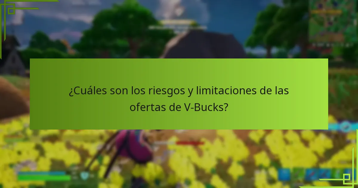 ¿Cuáles son los riesgos y limitaciones de las ofertas de V-Bucks?