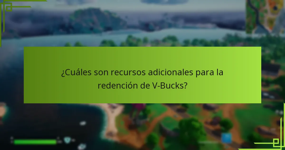 ¿Cuáles son recursos adicionales para la redención de V-Bucks?