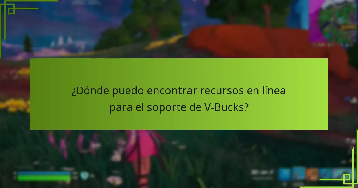 ¿Dónde puedo encontrar recursos en línea para el soporte de V-Bucks?