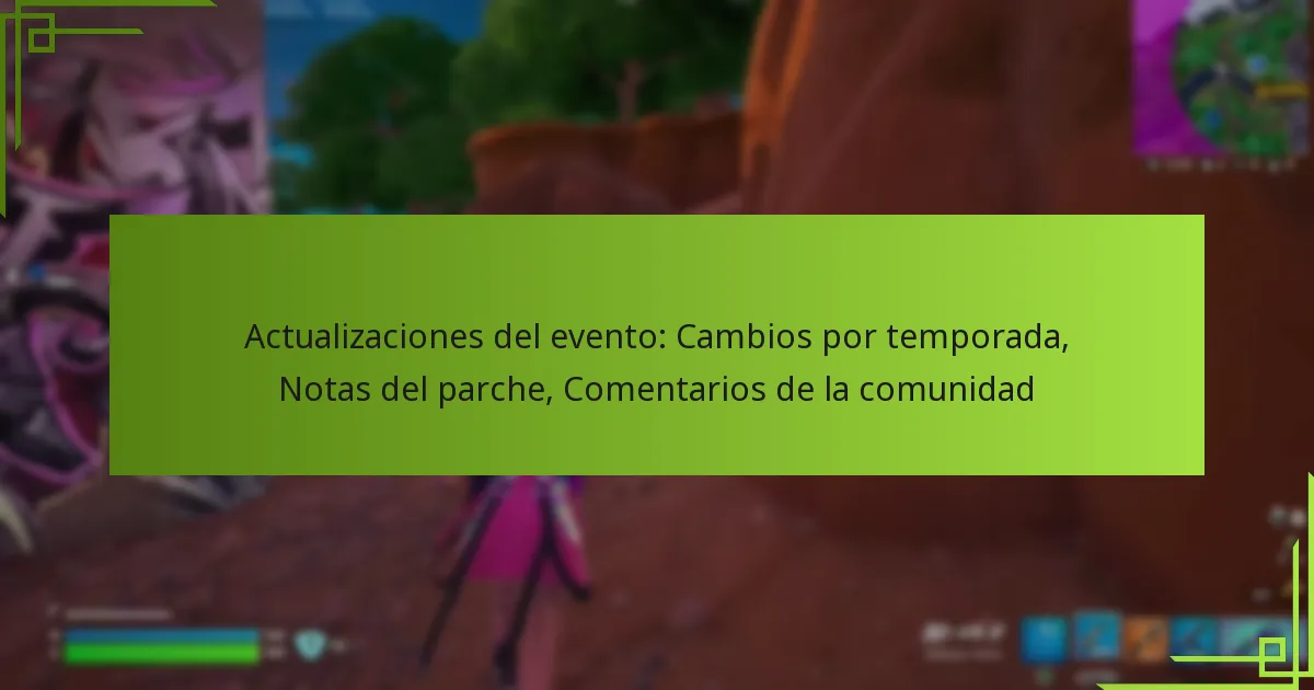 Actualizaciones del evento: Cambios por temporada, Notas del parche, Comentarios de la comunidad