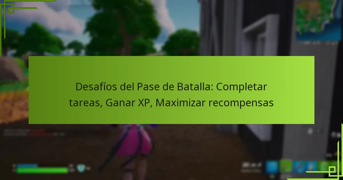 Desafíos del Pase de Batalla: Completar tareas, Ganar XP, Maximizar recompensas