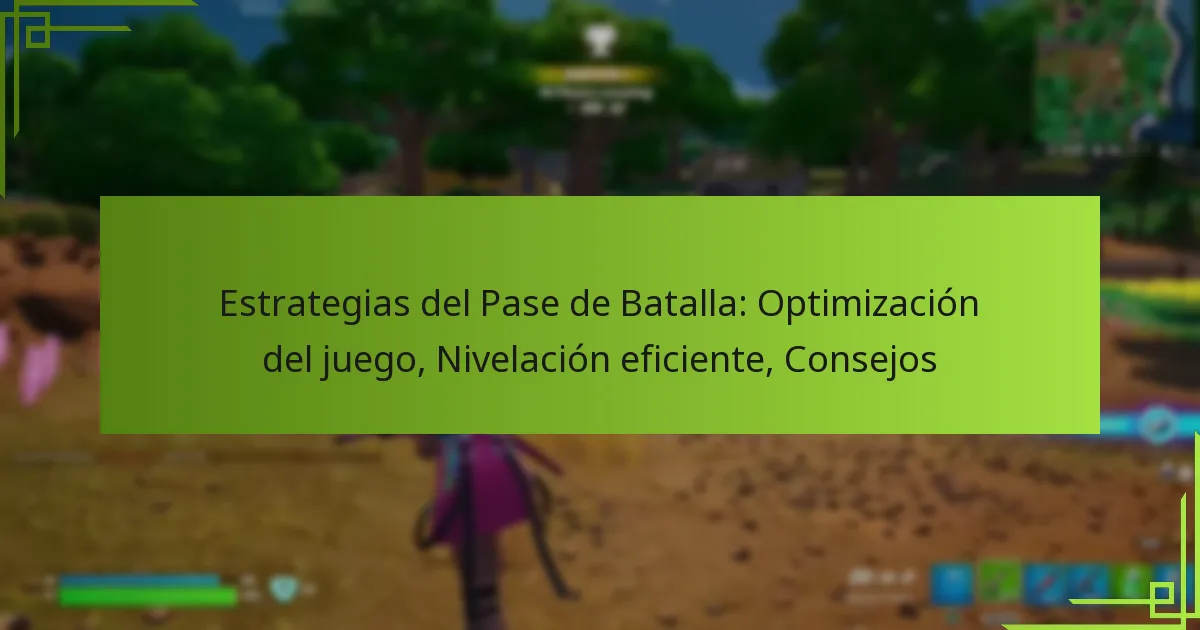 Estrategias del Pase de Batalla: Optimización del juego, Nivelación eficiente, Consejos