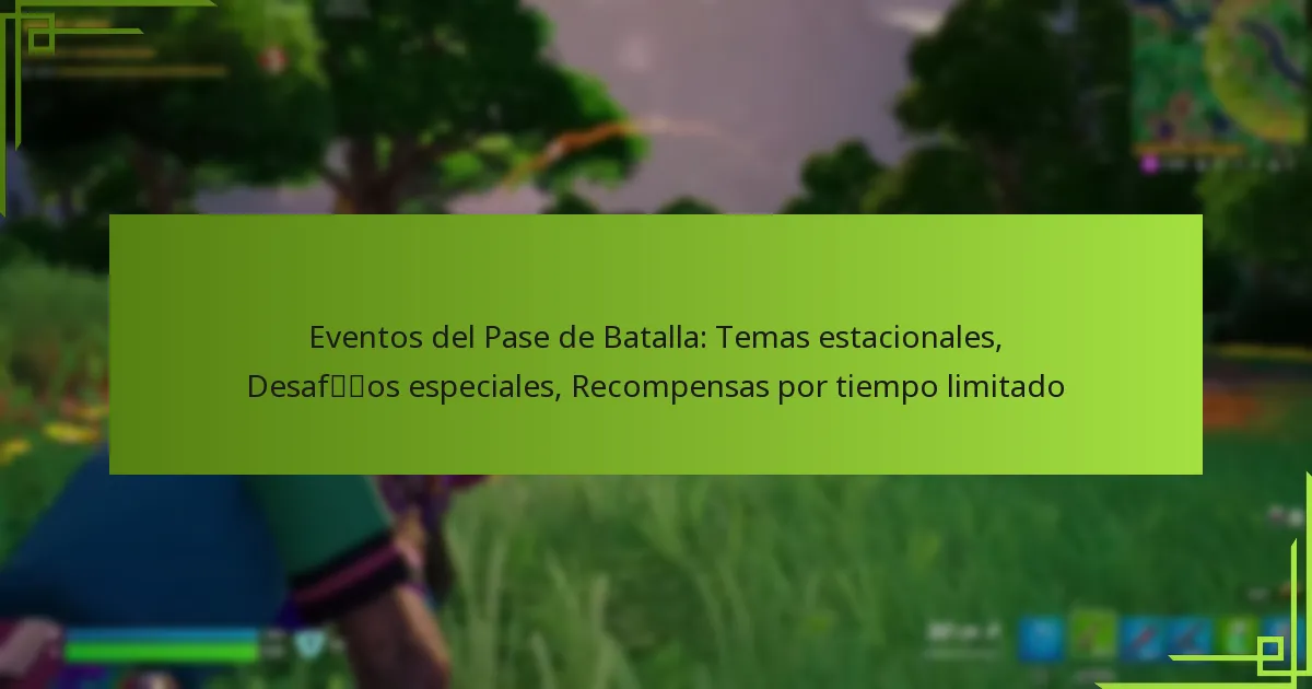 Eventos del Pase de Batalla: Temas estacionales, Desafíos especiales, Recompensas por tiempo limitado