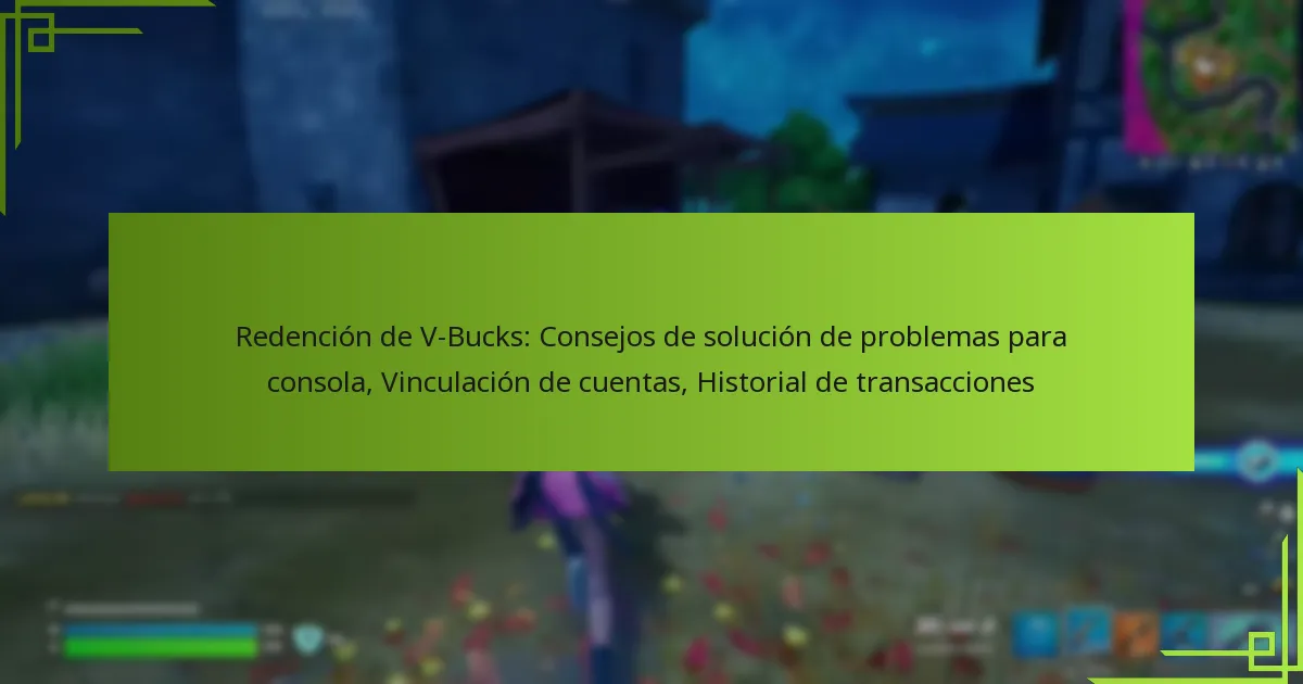 Redención de V-Bucks: Consejos de solución de problemas para consola, Vinculación de cuentas, Historial de transacciones