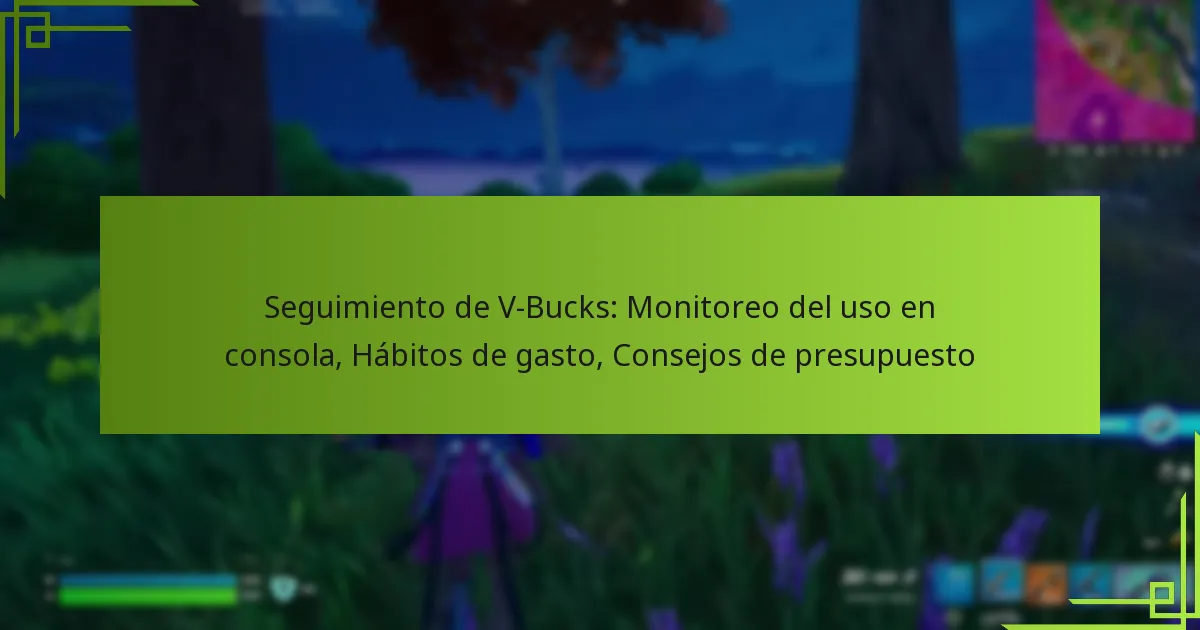 Seguimiento de V-Bucks: Monitoreo del uso en consola, Hábitos de gasto, Consejos de presupuesto