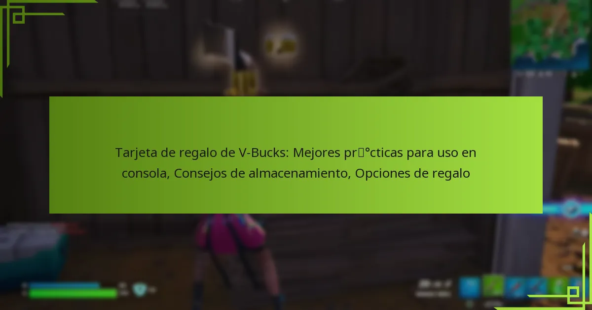 Tarjeta de regalo de V-Bucks: Mejores prácticas para uso en consola, Consejos de almacenamiento, Opciones de regalo