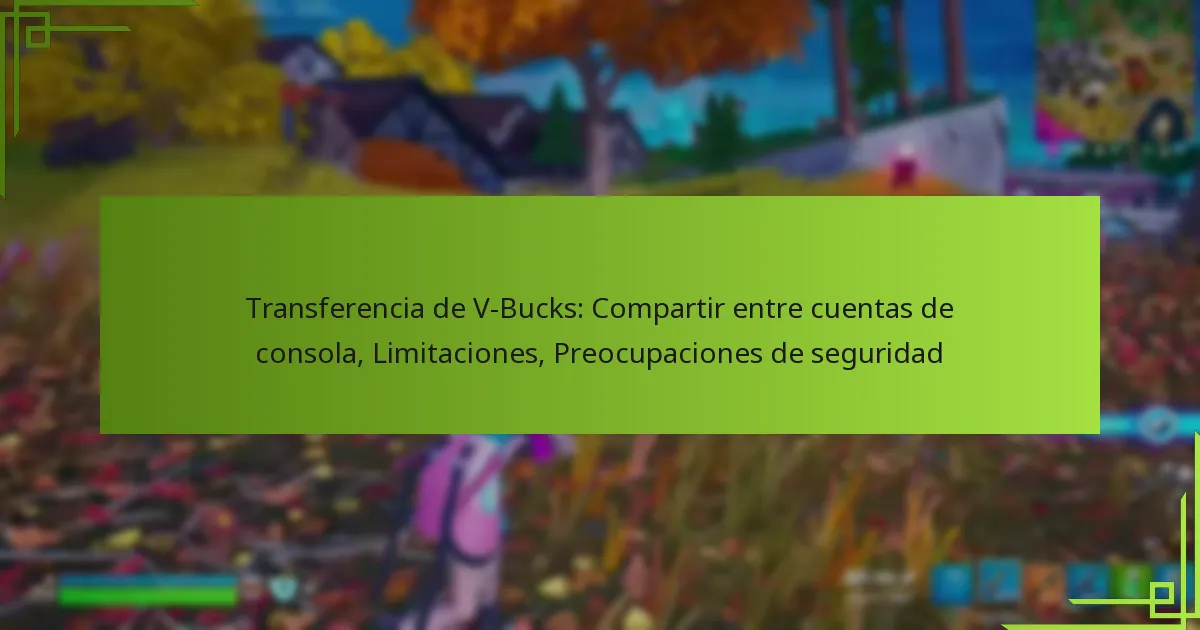 Transferencia de V-Bucks: Compartir entre cuentas de consola, Limitaciones, Preocupaciones de seguridad