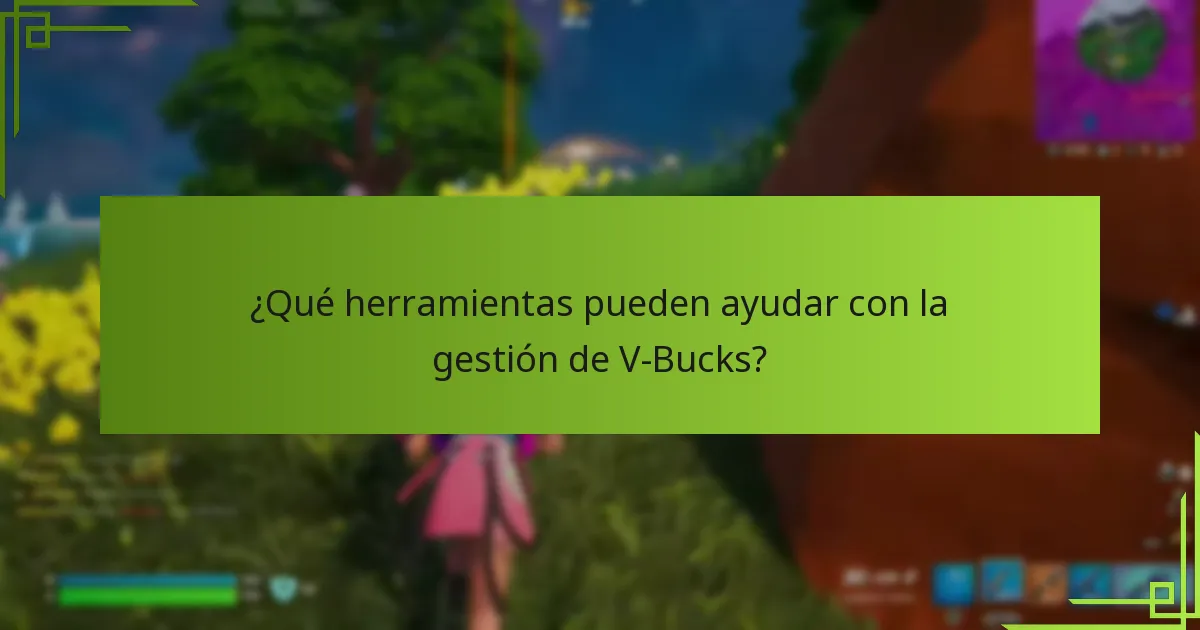 ¿Qué herramientas pueden ayudar con la gestión de V-Bucks?