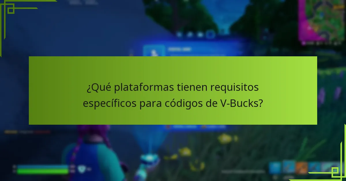 ¿Qué plataformas tienen requisitos específicos para códigos de V-Bucks?