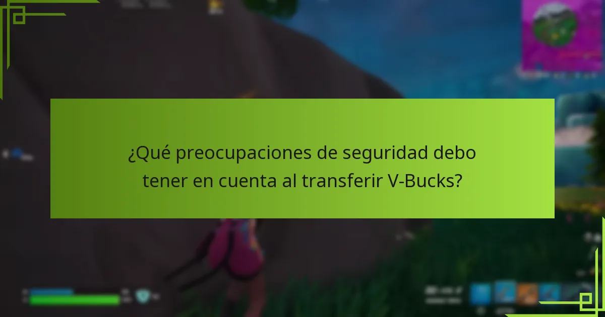 ¿Qué preocupaciones de seguridad debo tener en cuenta al transferir V-Bucks?